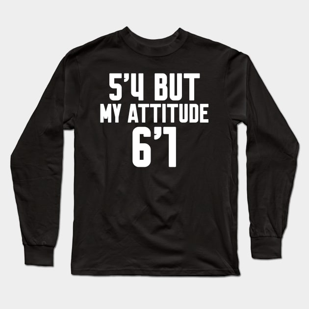 5'4 But My Attitude Is 6'1 Long Sleeve T-Shirt by Work Memes